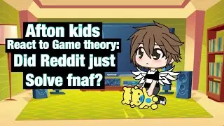 Afton kids react to Game theory: Did Reddit solve fnaf?
