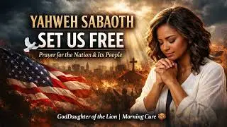Help Me, Yahweh Sabaoth&mdash;Set Us Free | Prayer for the Nation (USA) & Its People (Morning Cure)