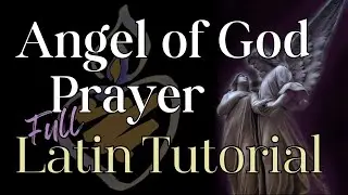 Angel of God Prayer Full Latin Tutorial : Angele Dei : Meaning, Pronunciation, Text, & Memorization