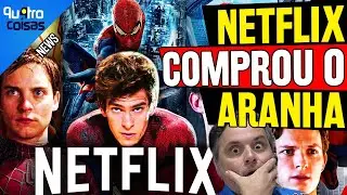 NETFLIX COMPRA O HOMEM ARANHA POR 7 BILHÕES E FÃS SE DESESPERAM: CALMA QUE EU TE EXPLICO!