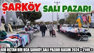 BİR UÇTAN BİR UCA ŞARKÖY SALI PAZARI KASIM 2024  = 2149 =