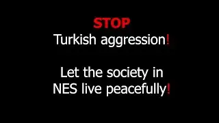 STOP Turkish aggression! Let the society in NES live peacefully!