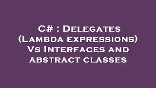 C# : Delegates (Lambda expressions) Vs Interfaces and abstract classes