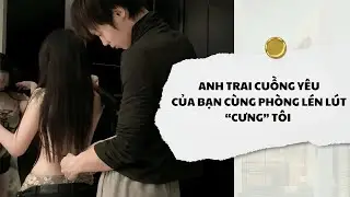 [Audio] Anh Trai Cuồng Yêu Của Bạn Cùng Phòng Lén Lút Cưng Tôi | Mắc Cỡ Audio 