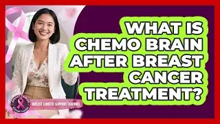What Is Chemo Brain After Breast Cancer Treatment?