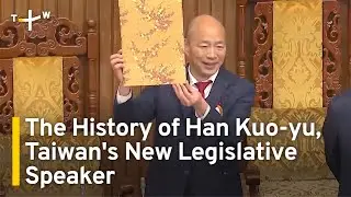 The History of Han Kuo-yu, Taiwan's New Legislative Speaker | TaiwanPlus News