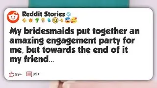 My bridesmaids put together an amazing engagement party for me, but towards the end of it #reddit 