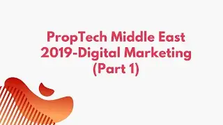 PropTech Middle East 2019-Digital Marketing (Part 1)