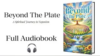 Beyond The Plate: A Spiritual Journey to Veganism | Full Audiobook By Jamie Love