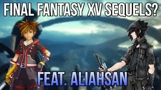 Final Fantasy XV | Will There Be Sequels? (Feat. Aliahsan)