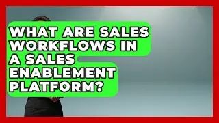 What Are Sales Workflows In A Sales Enablement Platform? - Sales Saas Breakdown
