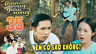 THAM VỌNG GIÀU SANG Tập 35 - Dượng Ba 