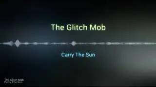 The Glitch Mob - Carry The Sun