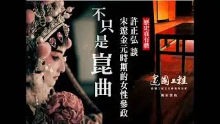 不只是崑曲 歷史真有戲-11 許正弘 談 宋遼金元時期的女性參政