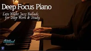 Deep Focus Piano Elegant Solitude | Late Night Jazz Ballads for Deep Work & Study Flow
