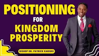 POSITIONING FOR KINGDOM PROSPERITY || BISHOP PATRICK KARIUKI|| TITHE & OFFERING MPESA TILL NO 837898