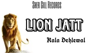 LION JATT Kala Dehlewal New Punjabi Song 2025 Sher Gill Records