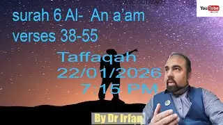 Taffaqah class: surah 6 Al-  An a&rsquo;am  verses 38-55   22/01/26 @ 7:15 P15M  LIVE by Dr Irfan