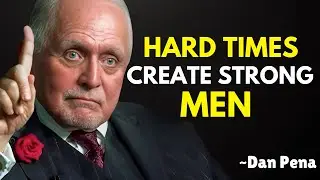 Hard Times Create Strong Men &ndash; Only the Strong Will Survive | Dan Pena | Best Motivational Speech