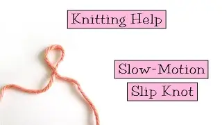 Knitting Help - Slow Motion Slip Knot