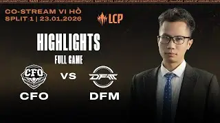 HIGHLIGHTS | CFO vs DFM | Full Game | LCP 2026 Split 1 | Vi Hồ Co-stream