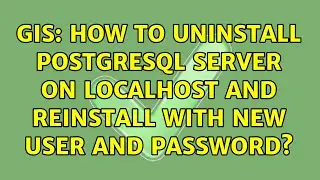 GIS: How to uninstall PostgreSQL Server on localhost and reinstall with new user and password?