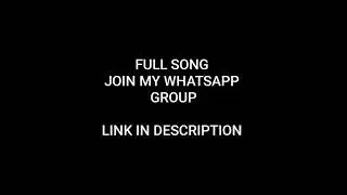 FULL SONG JOIN MY WHATSAPP GROUP LINK IN DESCRIPTION