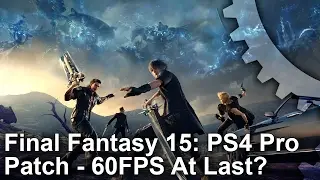 Final Fantasy 15 PS4 Pro Patch 1.05: 60fps At Last?