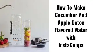 InstaCuppa's How To Make Cucumber And Apple Detox Flavored Water