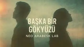 Başka Bir G&ouml;ky&uuml;z&uuml; &ndash; Neo Arabesk Lab | Arabesk Pop Balad