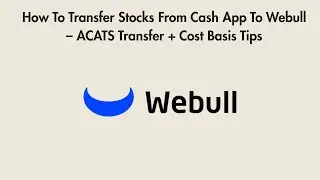 How To Transfer Stocks From Cash App To Webull &ndash; ACATS Transfer + Cost Basis Tips