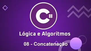 Lógica e Algoritmos com C# - 08 Concatenação