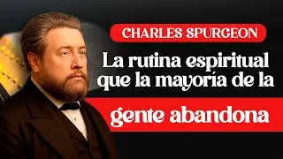 La rutina espiritual que la mayoría de la gente abandona - Charles Spurgeon
