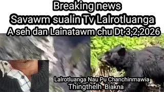 Breaking news Thingthelh khua Tv Lalrotluanga Savawm seh khawngaih thlak tak chu Dt 3,2,2026
