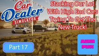 Stacking Our Car Lot With High-End Cars in Car Dealer Simulator (Hunting the New Truck!) Part 17