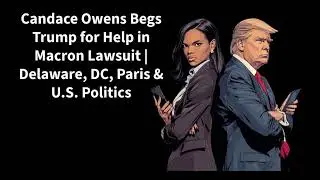 Candace Owens Begs Trump for Help in Macron Lawsuit | Delaware, DC, Paris & U.S. Politics