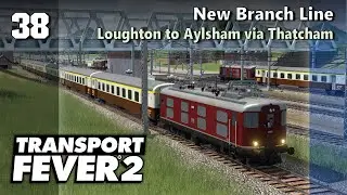 Новая ветка — от Лафтона до Эйлшема через Тэтчем | Transport Fever 2 — Сложный режим #38