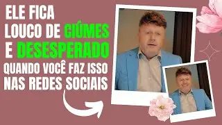 ELE FICA LOUCO DE CIÚMES E DESESPERADO QUANDOVOCÊ FAZ ISSO NAS REDES SOCIAIS