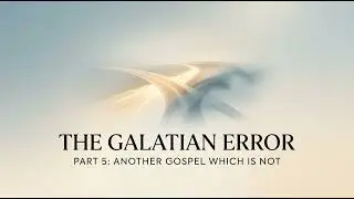 what is galatian error (Part 5): The supplied transcripts clarify this is &ldquo;another gospel which i...