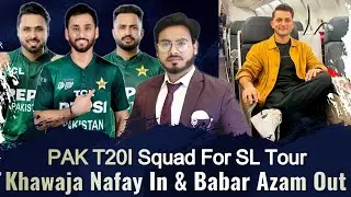 PAK T20I Squad For SL Tour l Khawaja Nafay In, Shadab Return l Babar Azam Out l Injustice With Maaz