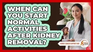 When Can You Start Normal Activities After Kidney Removal?