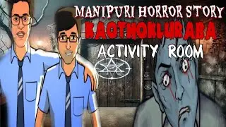 kaothokluraba Activity Room| Manipuri Horror Story | Bhoot Ki Wari