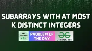 #845 GFG POTD | Subarrays With At Most K Distinct Integers | GFG Solutions | 09-01-2026