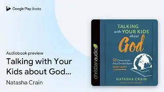 Talking with Your Kids about God: 30&hellip; by Natasha Crain &middot; Audiobook preview