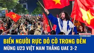 Biển người ở Hà Nội, TP HCM mừng Việt Nam vào bán kết U23 châu Á