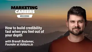How to build credibility when you feel out of your depth &ndash; with Brandt Bodamer, founder at Adduro.io