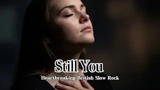 Still You | A Heartbreaking British Slow Rock Song About Letting Go