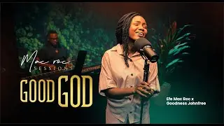 Good God (Soulful Rendition) | Mac Roc Sessions ft Goodness Johnfree