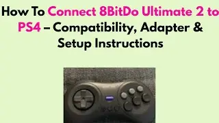 How to Connect 8BitDo Ultimate 2 to PS4 &ndash; Compatibility, Adapter & Setup Instructions