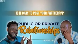 IS IT OKAY TO  POST YOUR PARTNER?? Public or Private RELATIONSHIPS... ft EDEL 001